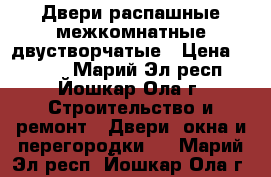 Двери распашные межкомнатные двустворчатые › Цена ­ 1 500 - Марий Эл респ., Йошкар-Ола г. Строительство и ремонт » Двери, окна и перегородки   . Марий Эл респ.,Йошкар-Ола г.